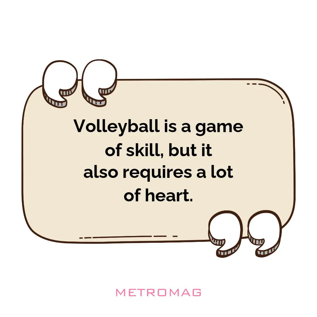 Volleyball is a game of skill, but it also requires a lot of heart.