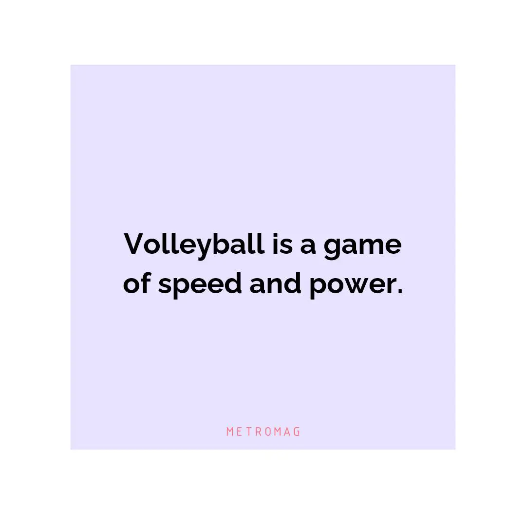 Volleyball is a game of speed and power.