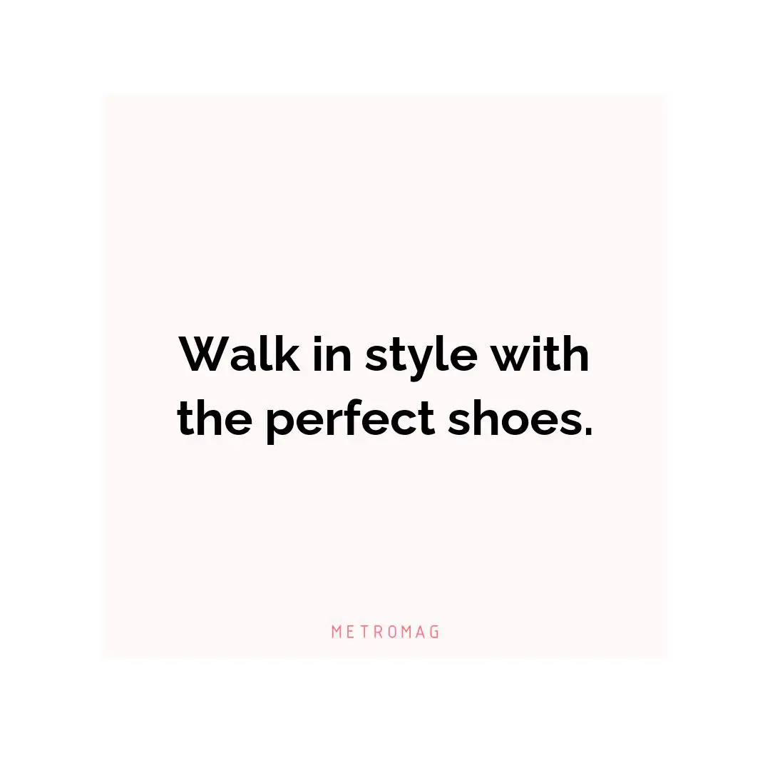 Walk in style with the perfect shoes.
