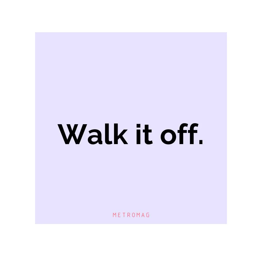 Walk it off.