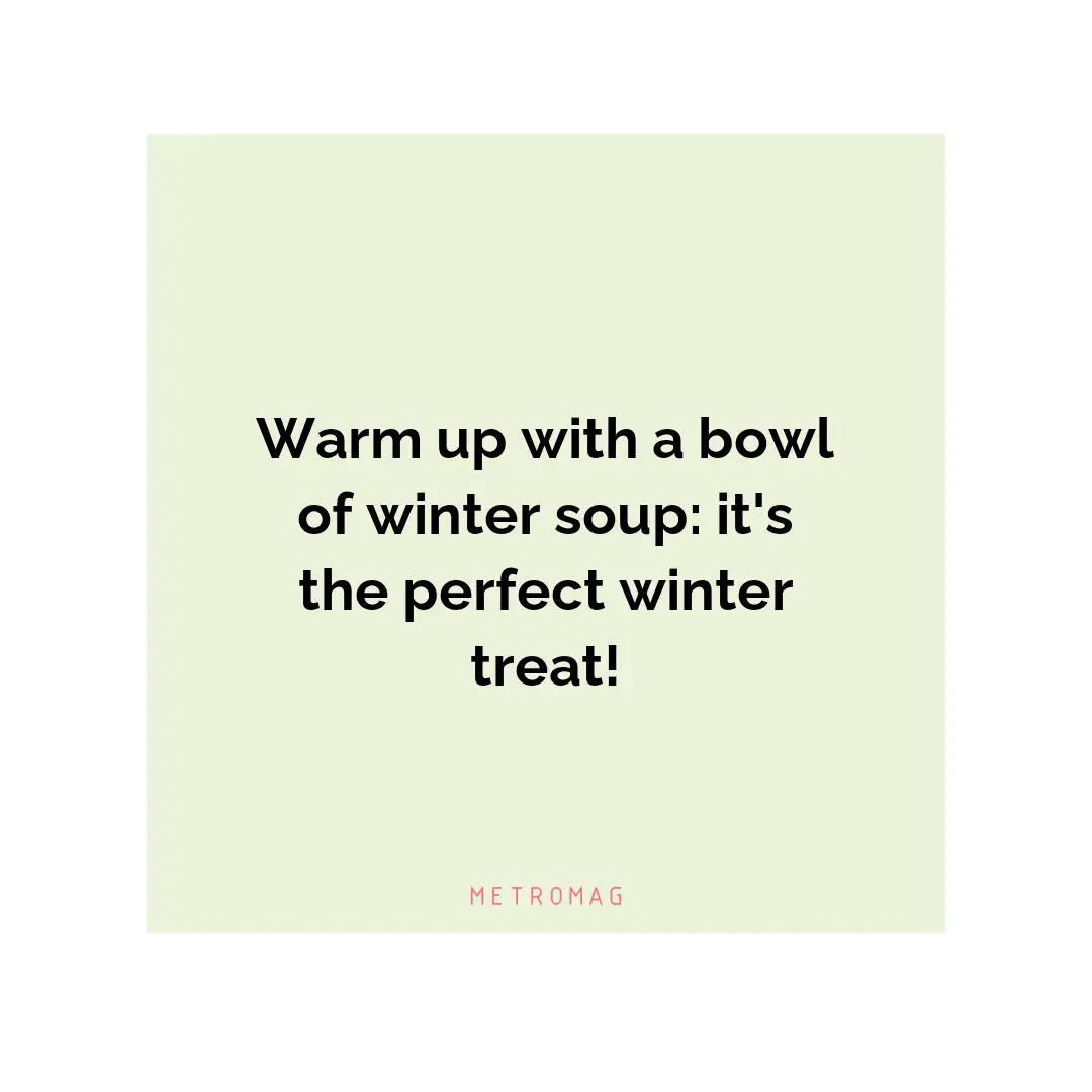 Warm up with a bowl of winter soup: it's the perfect winter treat!