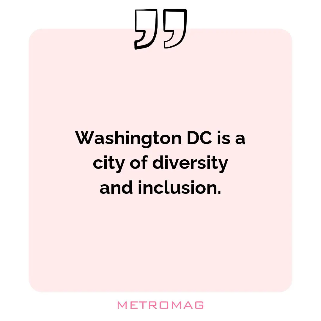 Washington DC is a city of diversity and inclusion.