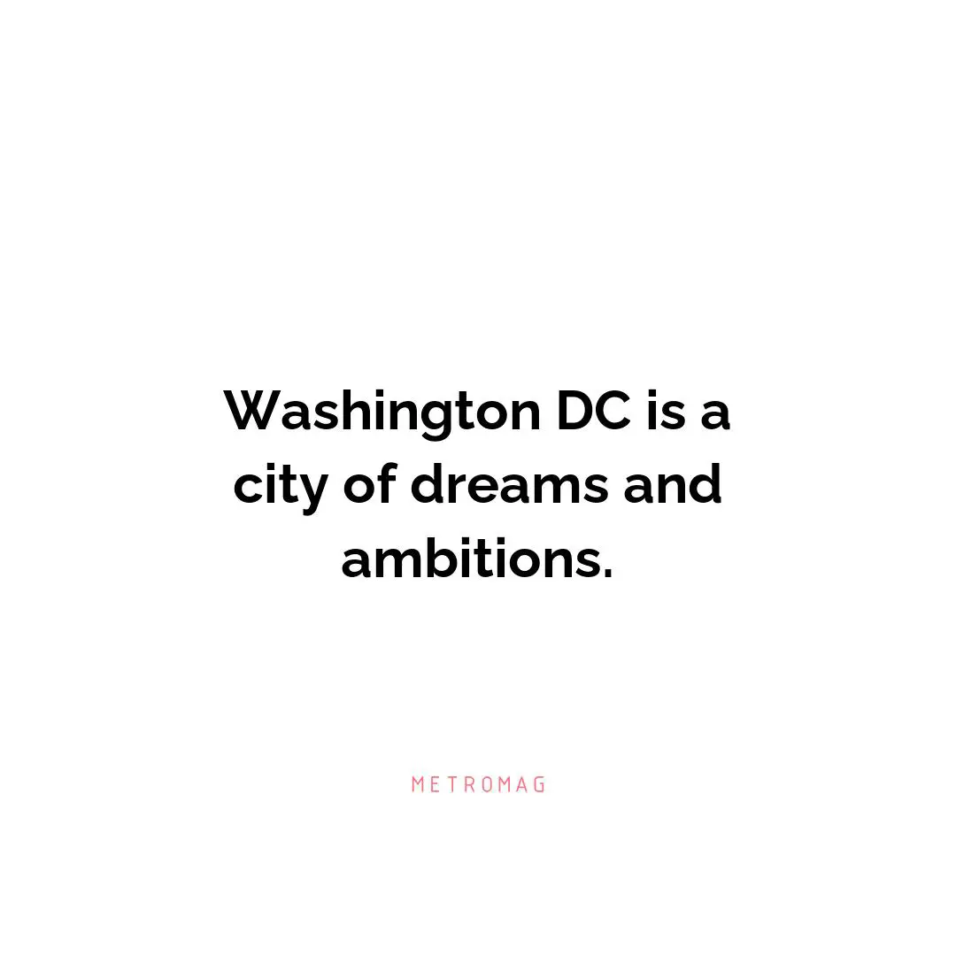 Washington DC is a city of dreams and ambitions.