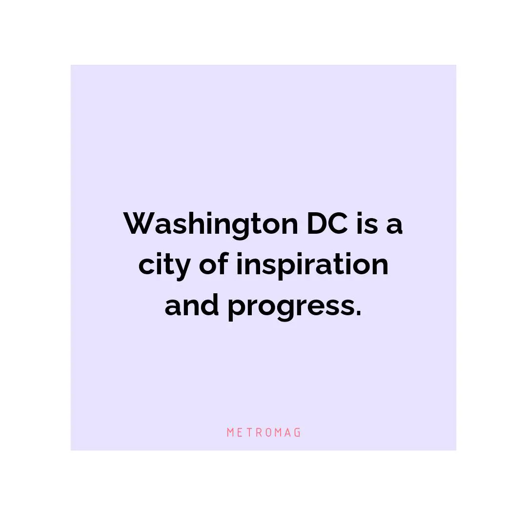Washington DC is a city of inspiration and progress.