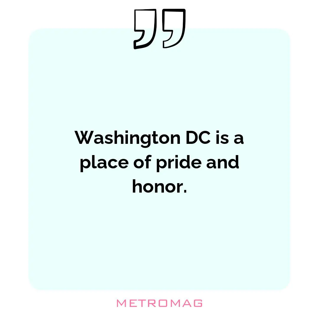 Washington DC is a place of pride and honor.