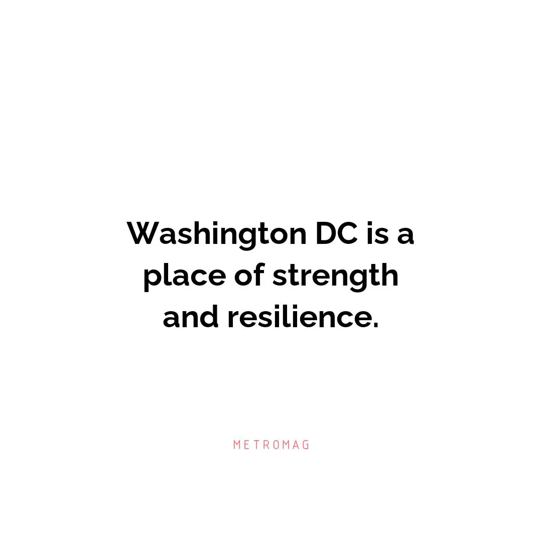 Washington DC is a place of strength and resilience.