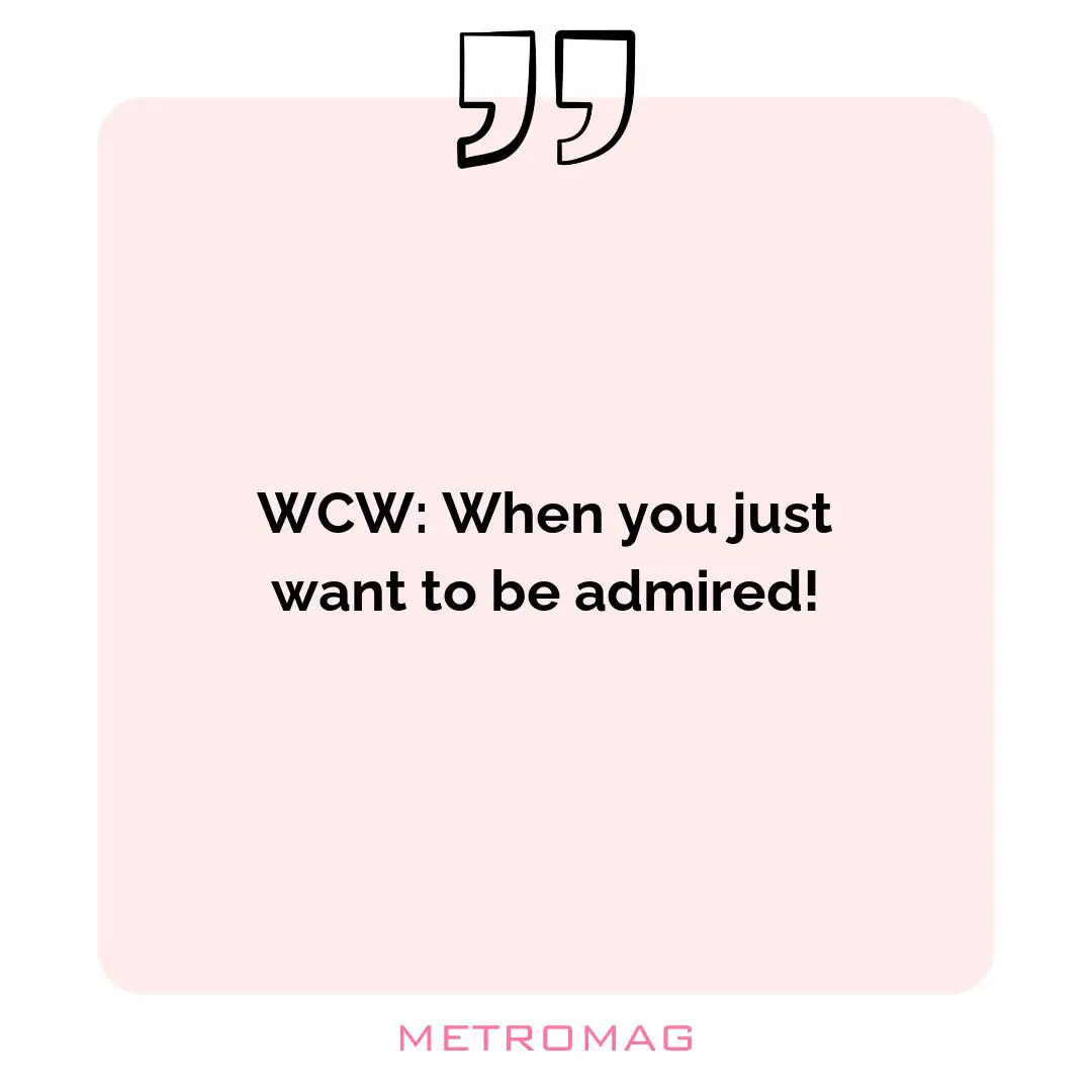 WCW: When you just want to be admired!
