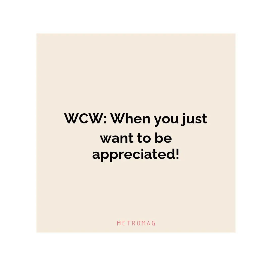 WCW: When you just want to be appreciated!
