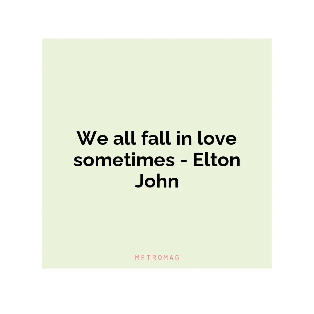 We all fall in love sometimes - Elton John