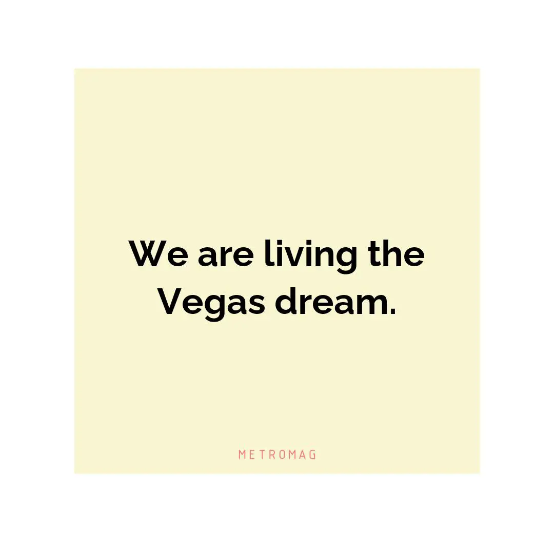 We are living the Vegas dream.
