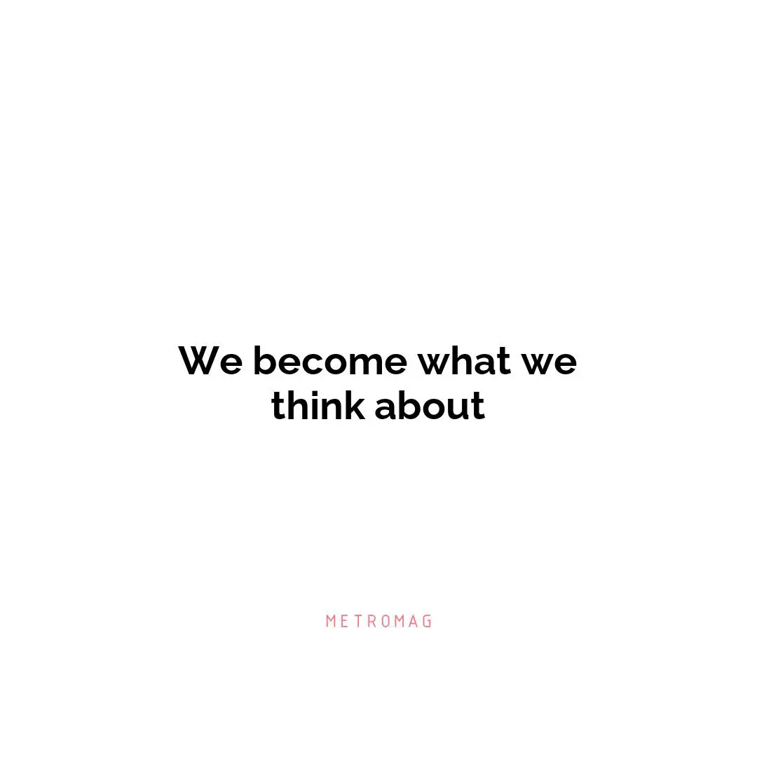 We become what we think about