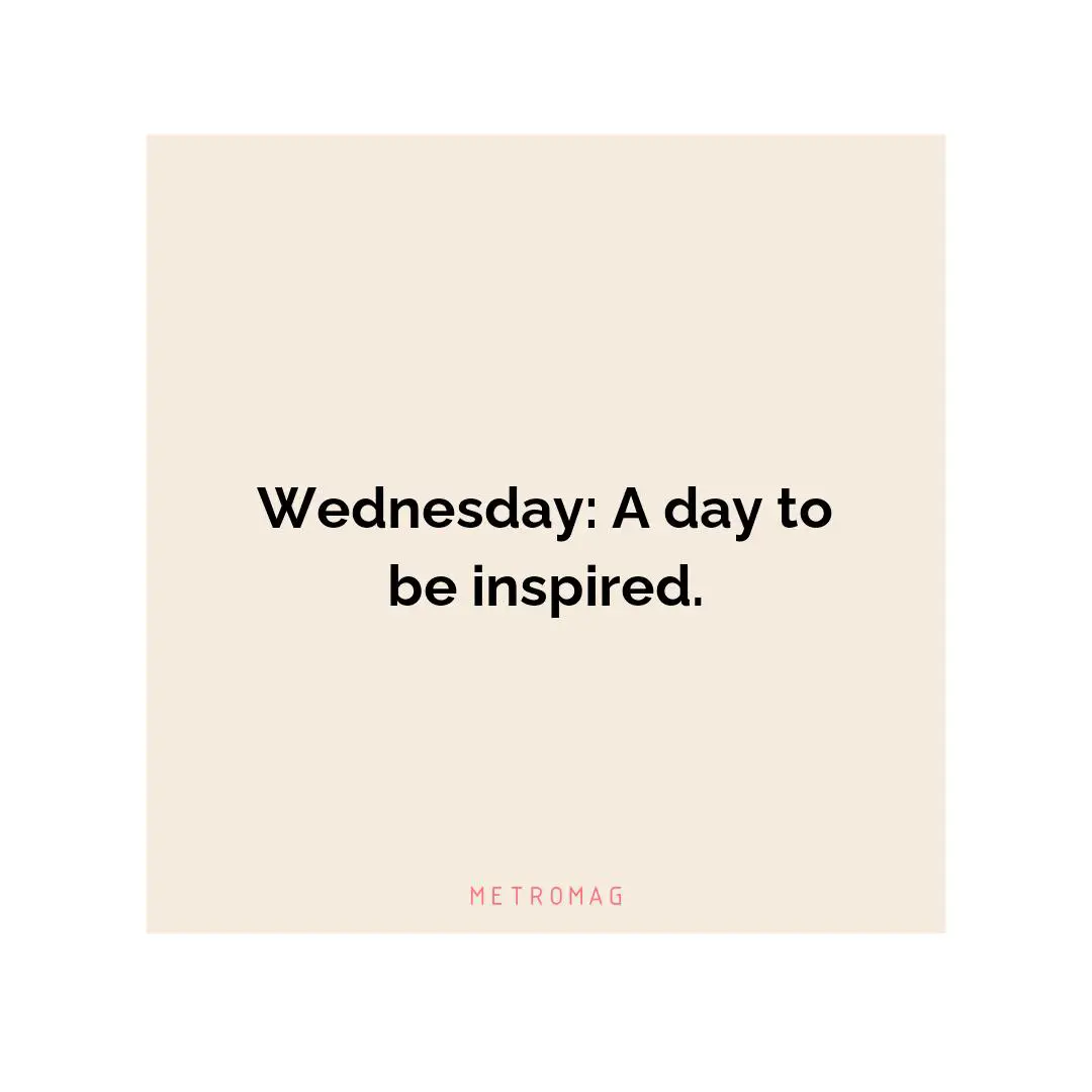Wednesday: A day to be inspired.