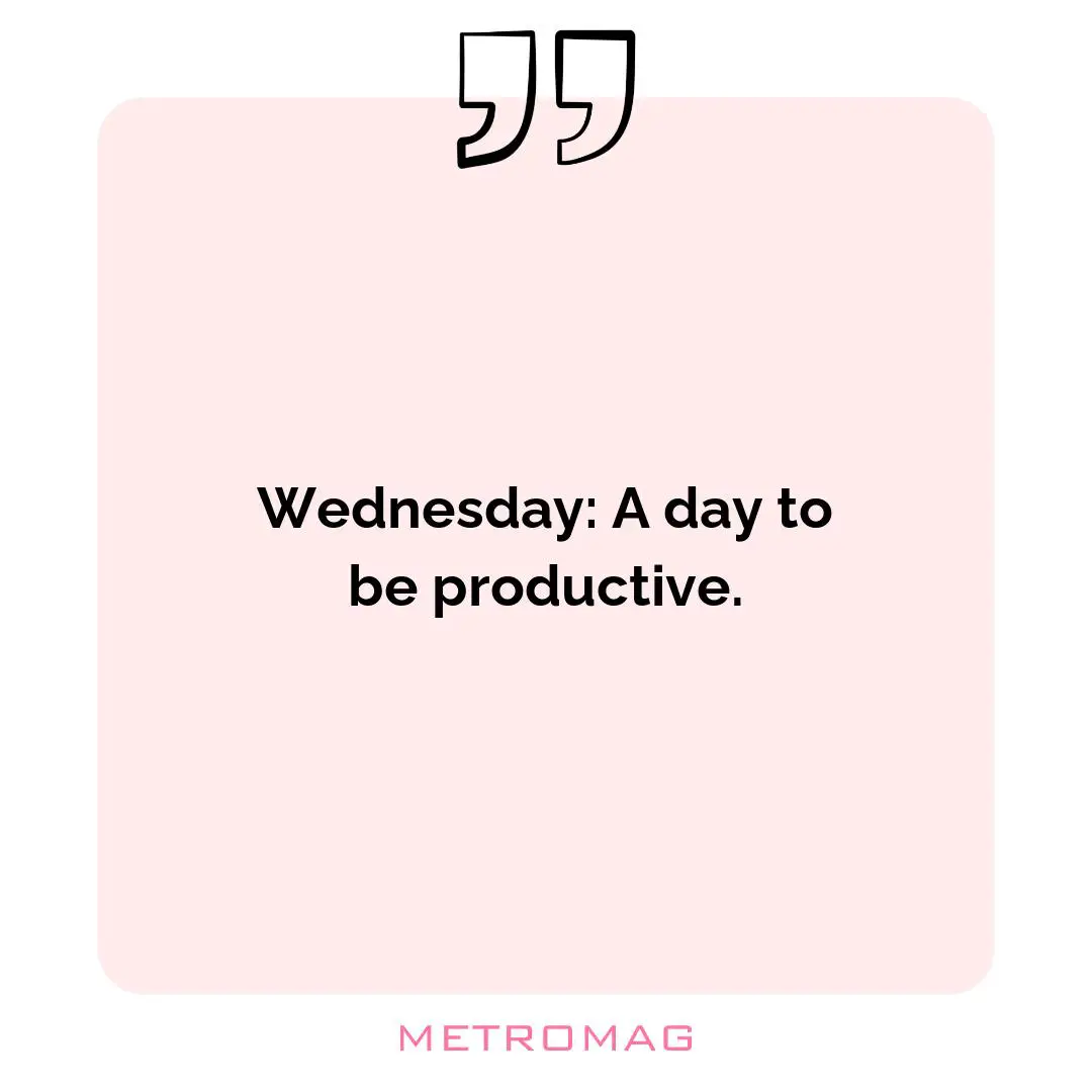 Wednesday: A day to be productive.