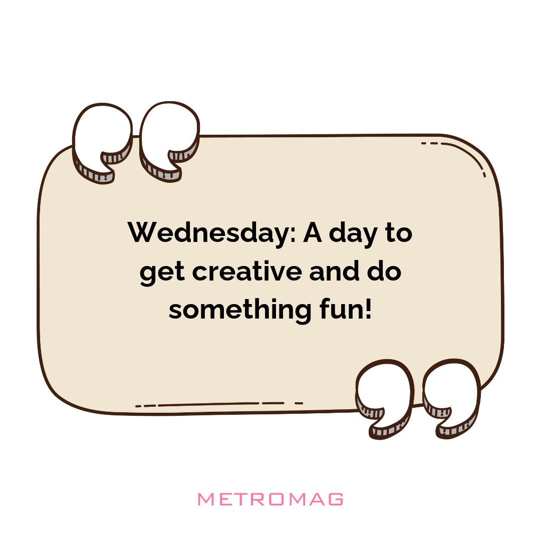 Wednesday: A day to get creative and do something fun!