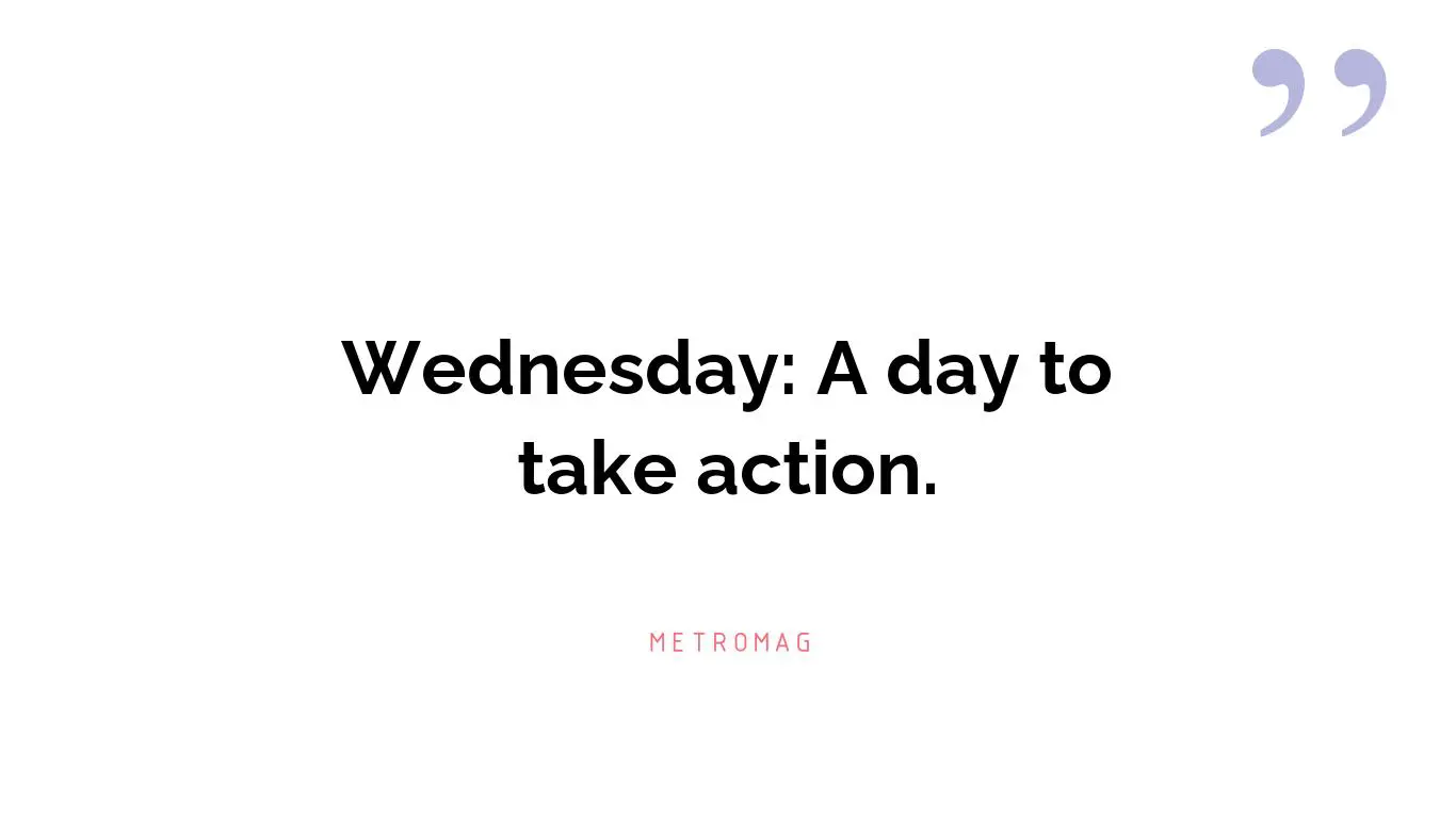 Wednesday: A day to take action.