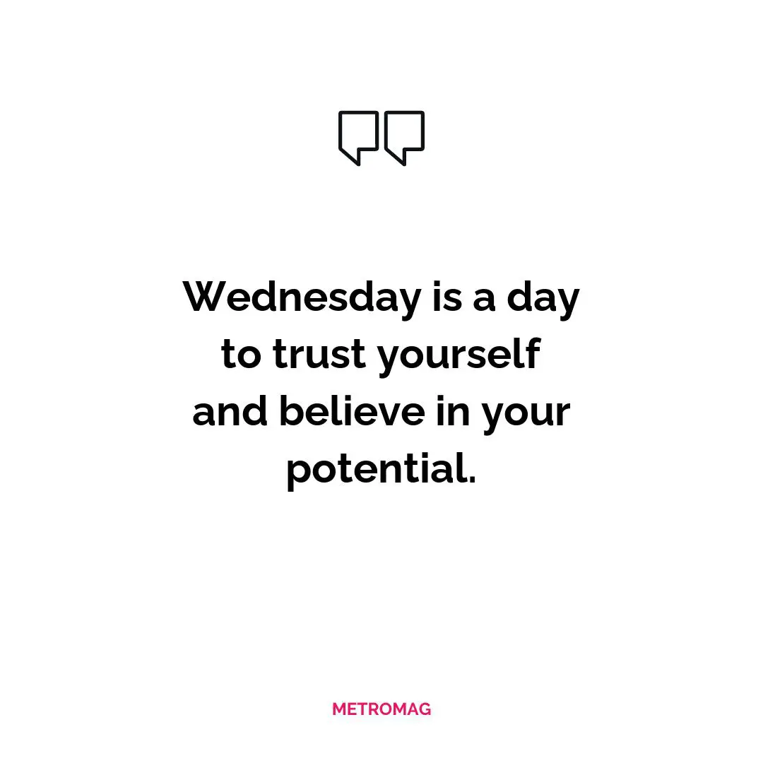 Wednesday is a day to trust yourself and believe in your potential.
