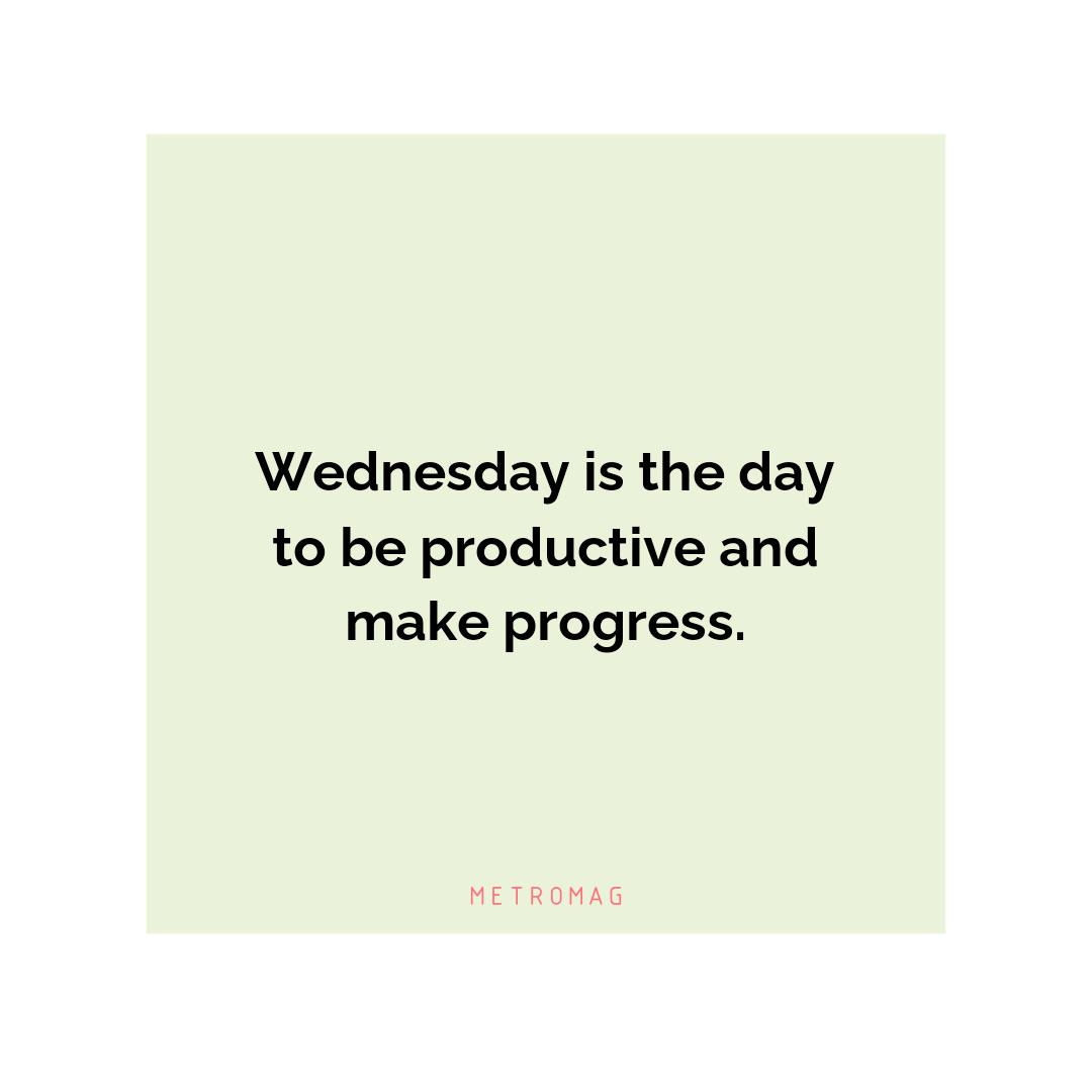 Wednesday is the day to be productive and make progress.