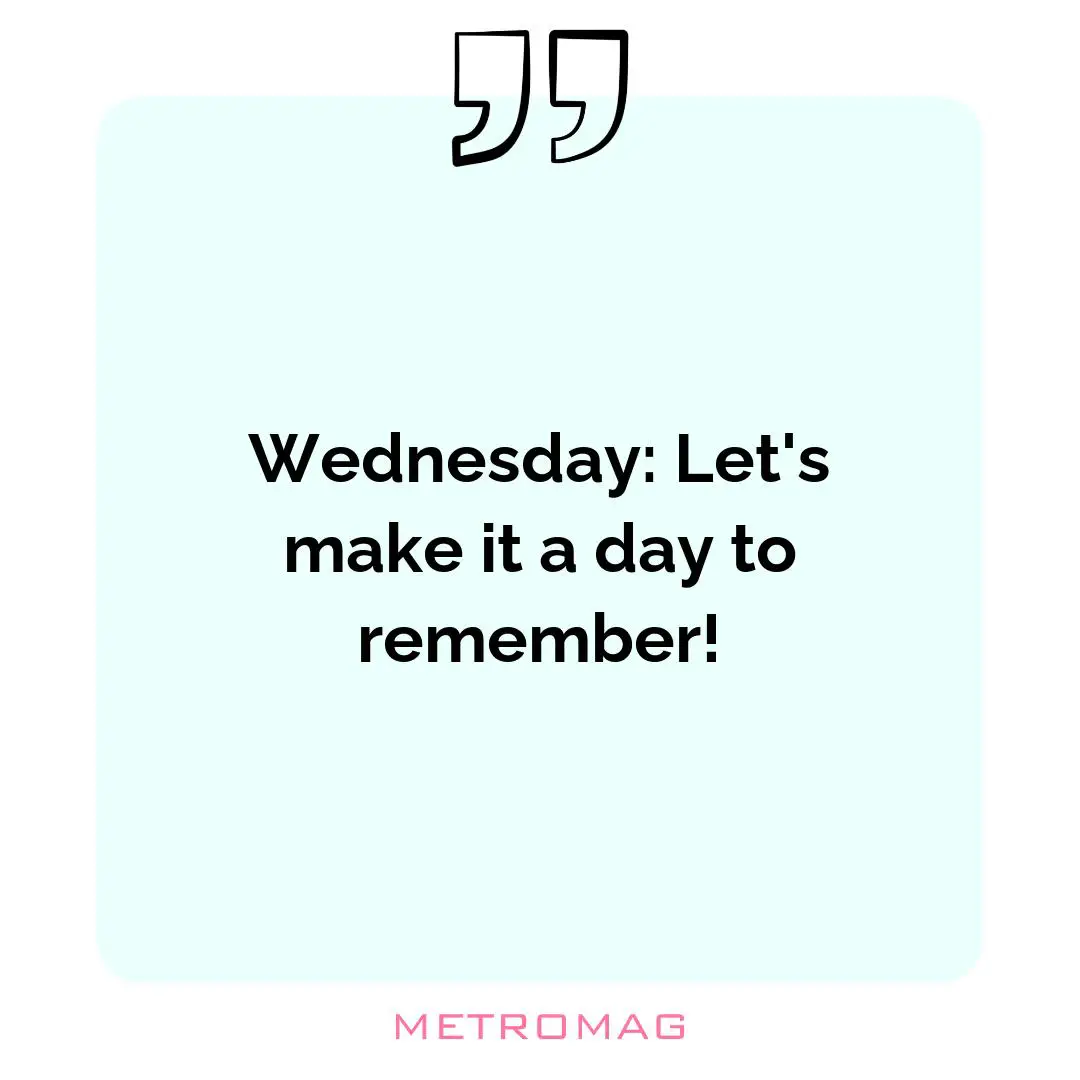 Wednesday: Let's make it a day to remember!