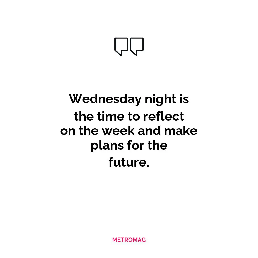 Wednesday night is the time to reflect on the week and make plans for the future.