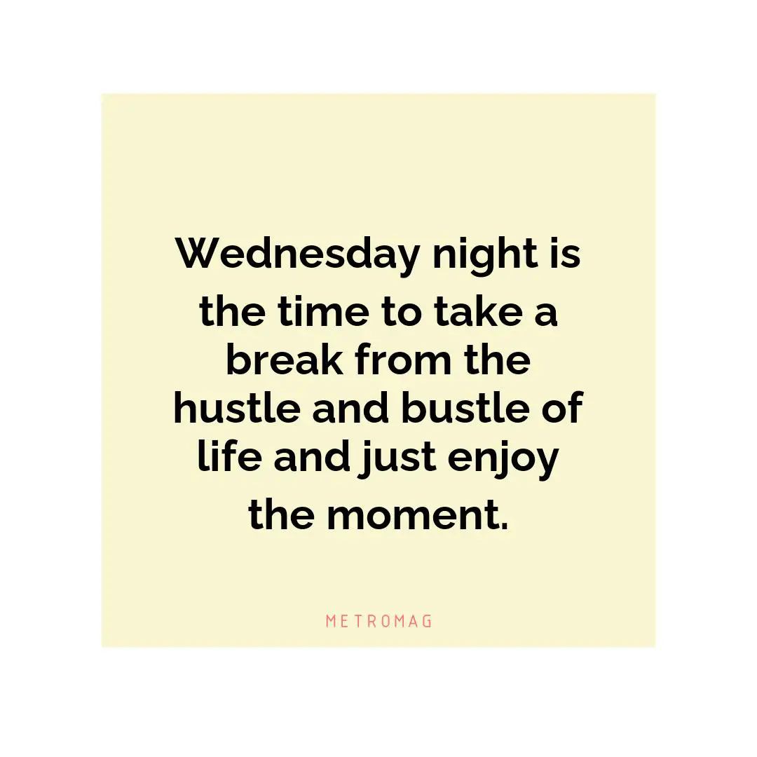 Wednesday night is the time to take a break from the hustle and bustle of life and just enjoy the moment.