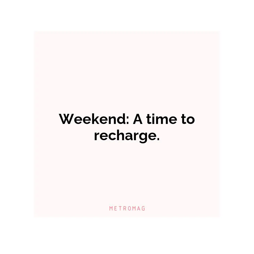 Weekend: A time to recharge.