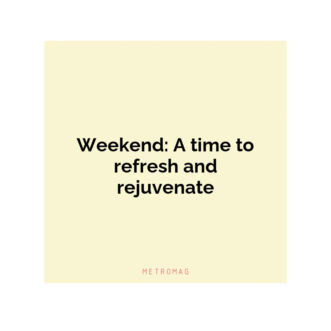 Weekend: A time to refresh and rejuvenate