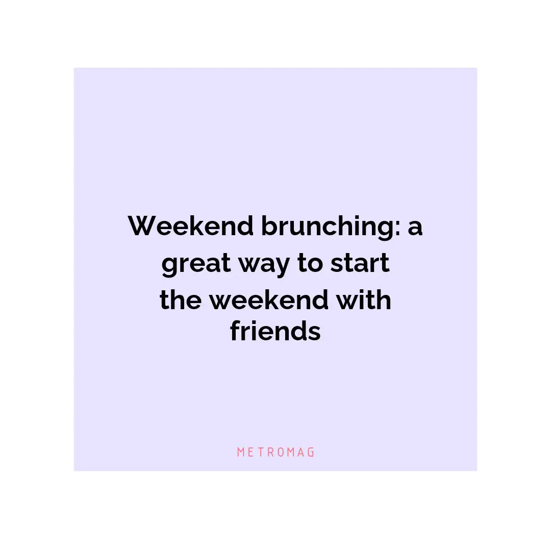 Weekend brunching: a great way to start the weekend with friends