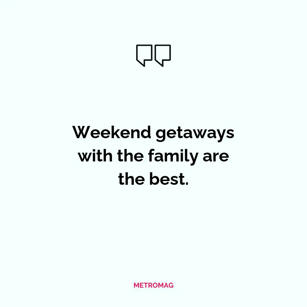 Weekend getaways with the family are the best.