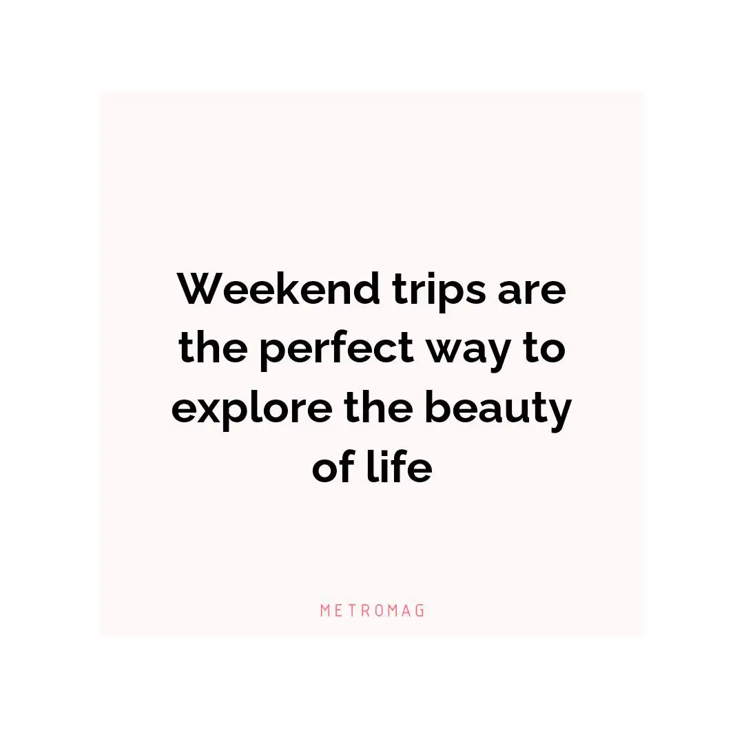 Weekend trips are the perfect way to explore the beauty of life