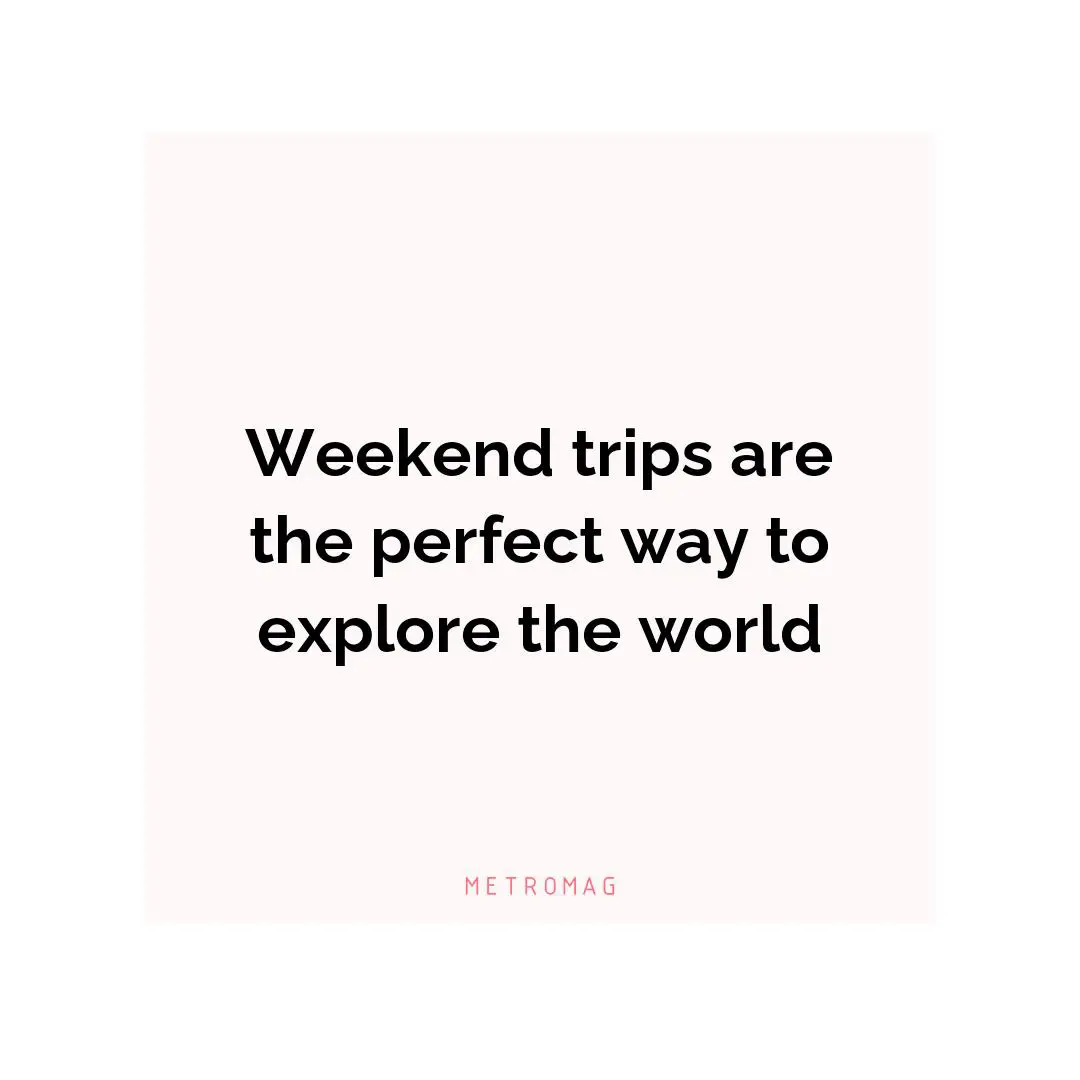 Weekend trips are the perfect way to explore the world