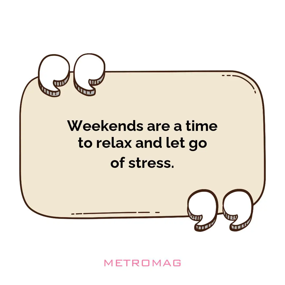 Weekends are a time to relax and let go of stress.
