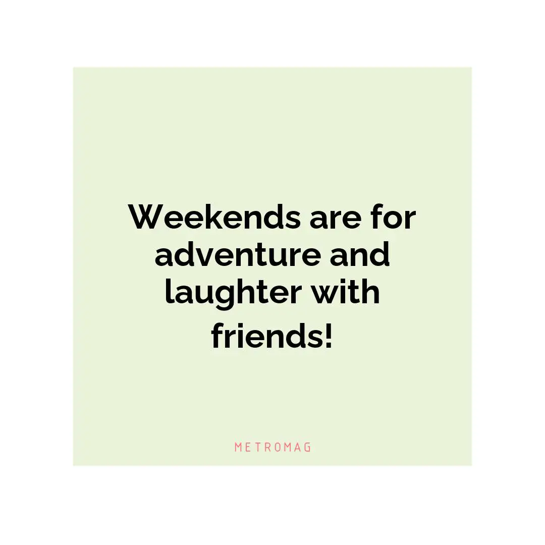 Weekends are for adventure and laughter with friends!