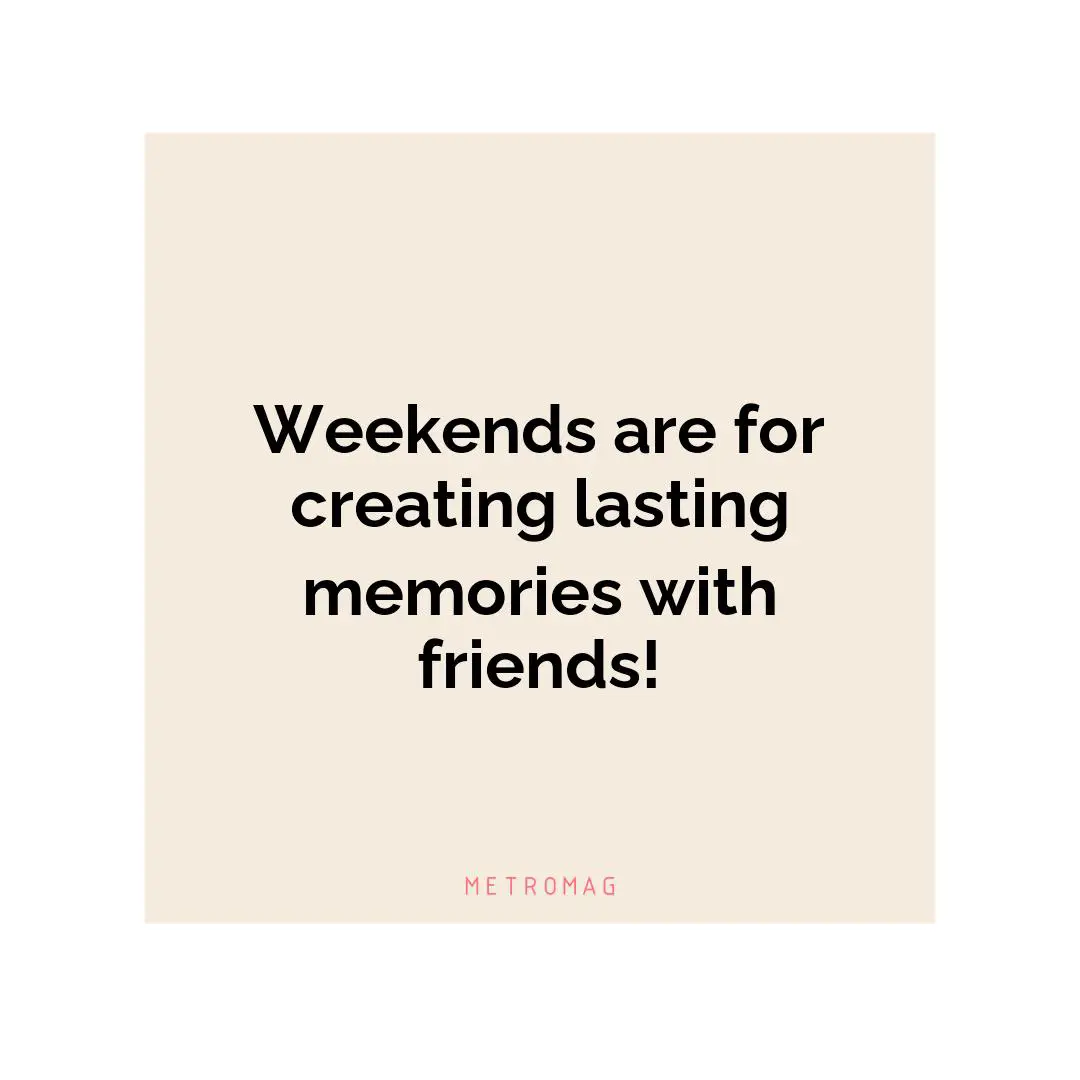 Weekends are for creating lasting memories with friends!