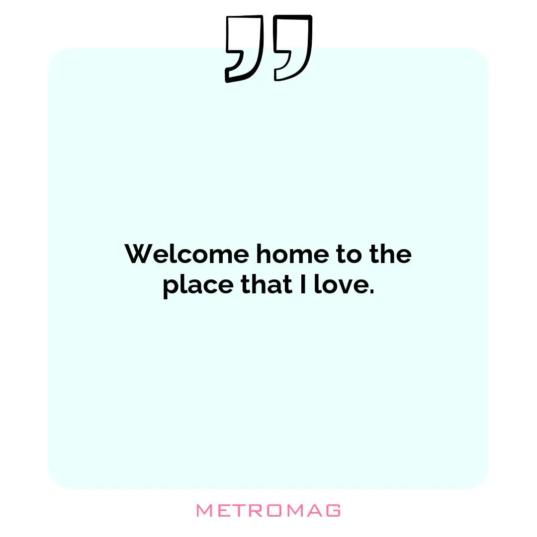 Welcome home to the place that I love.