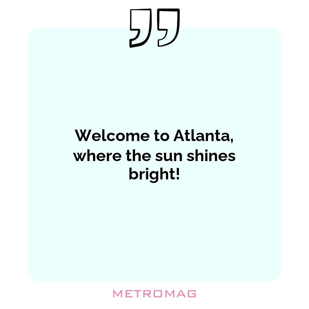 Welcome to Atlanta, where the sun shines bright!