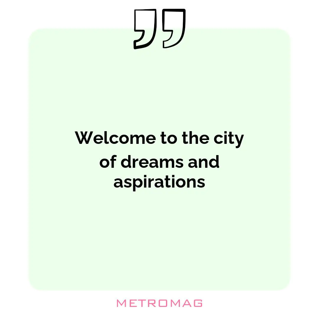 Welcome to the city of dreams and aspirations