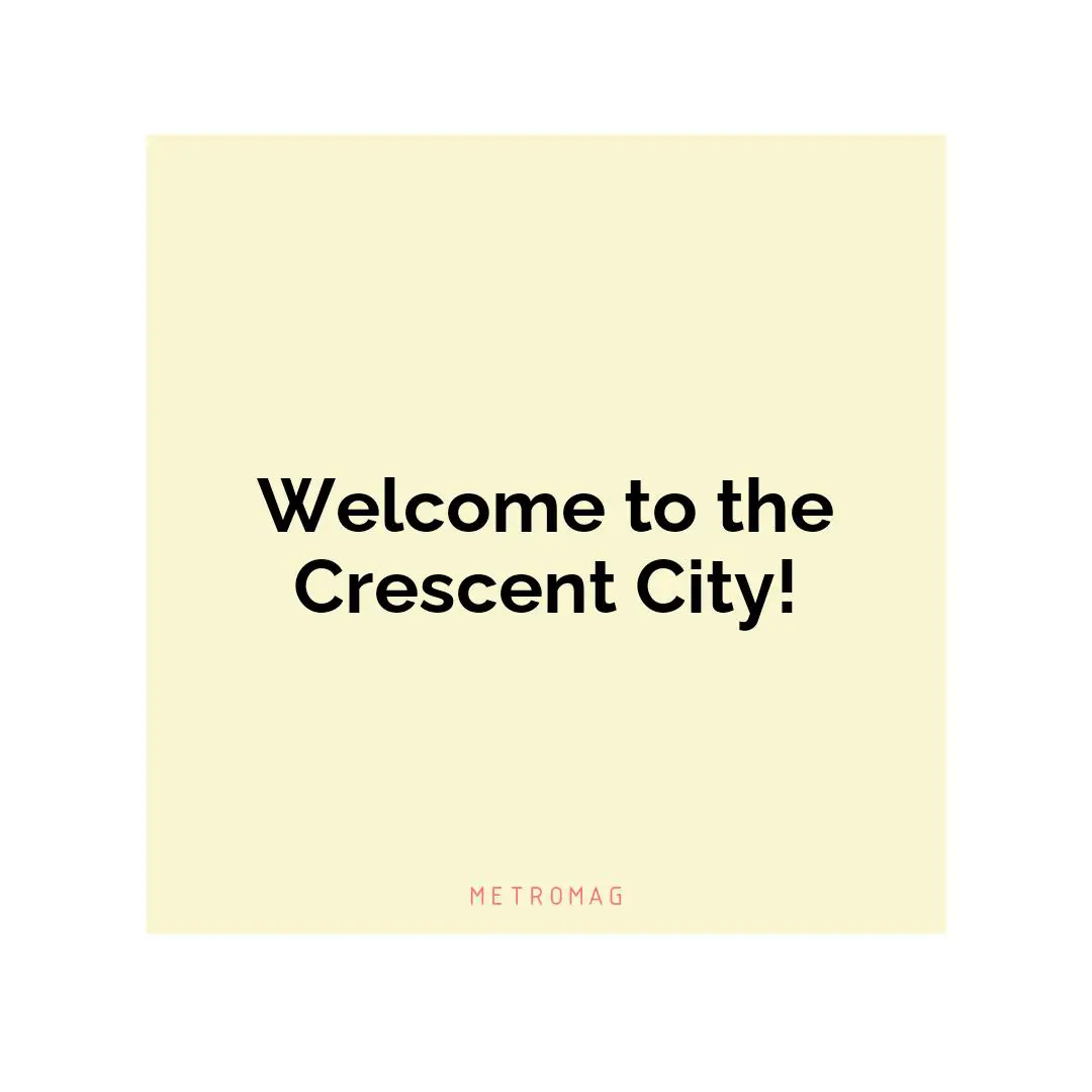 Welcome to the Crescent City!