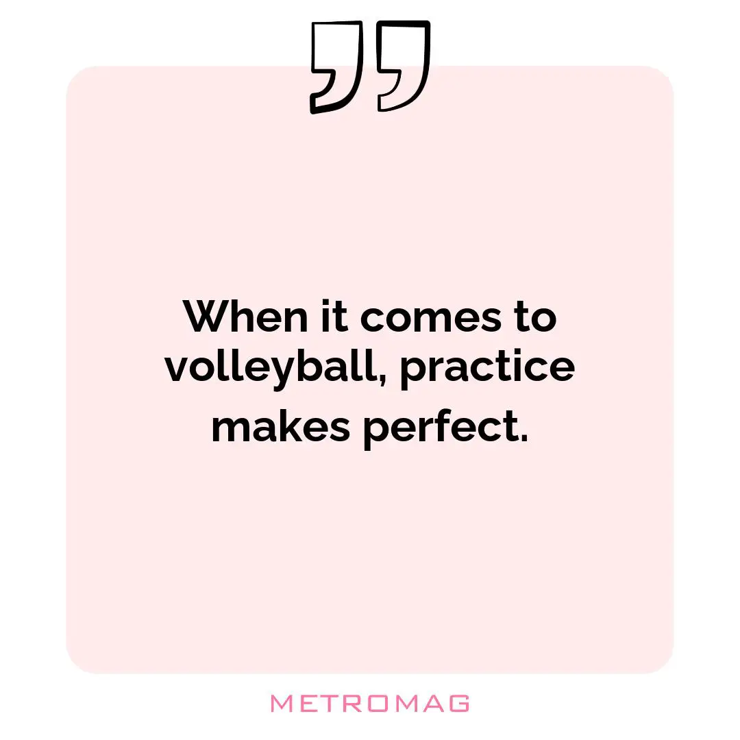 When it comes to volleyball, practice makes perfect.