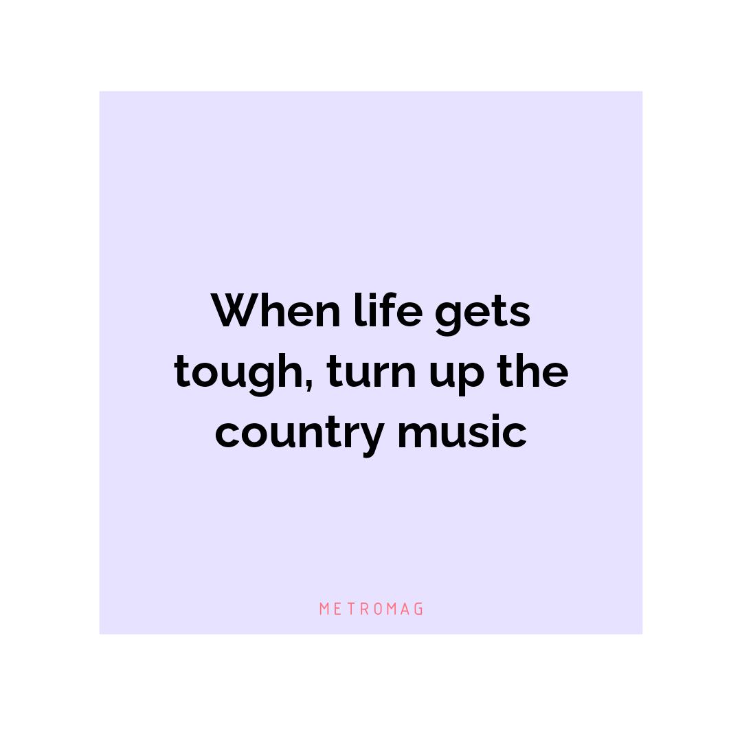 When life gets tough, turn up the country music