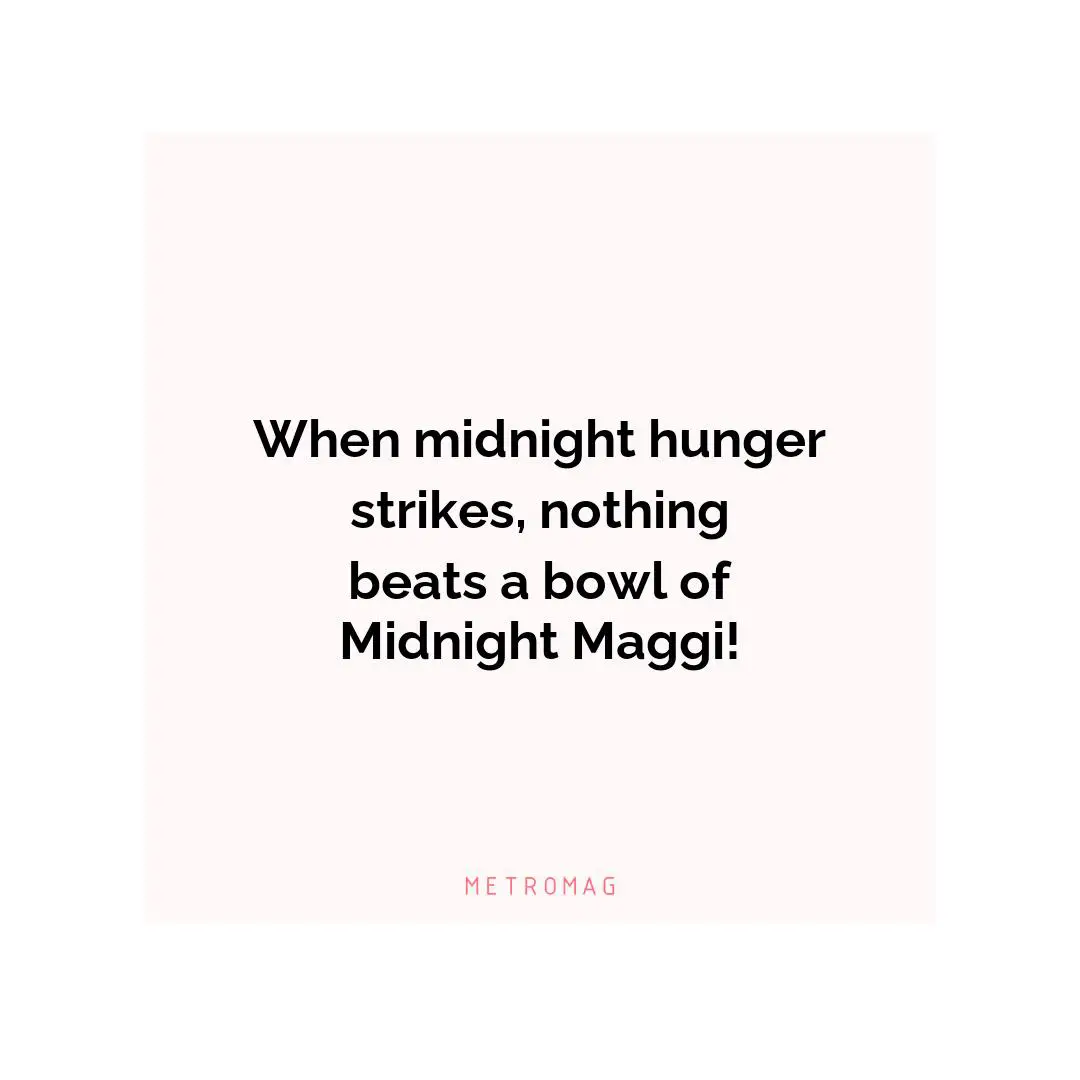 When midnight hunger strikes, nothing beats a bowl of Midnight Maggi!
