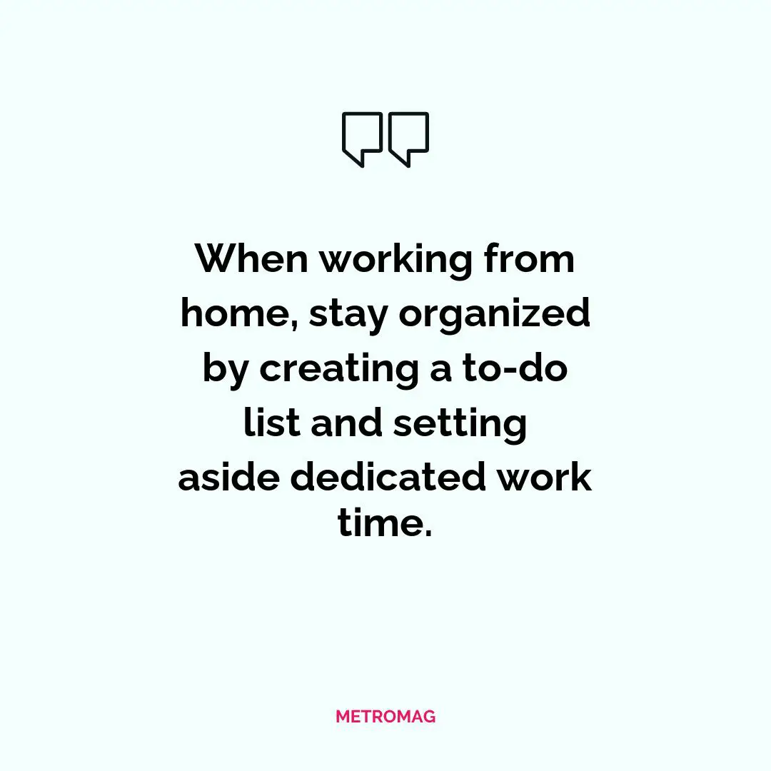 When working from home, stay organized by creating a to-do list and setting aside dedicated work time.