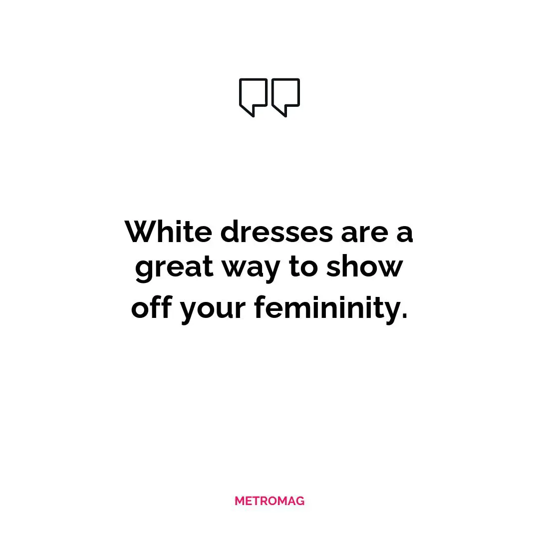 White dresses are a great way to show off your femininity.