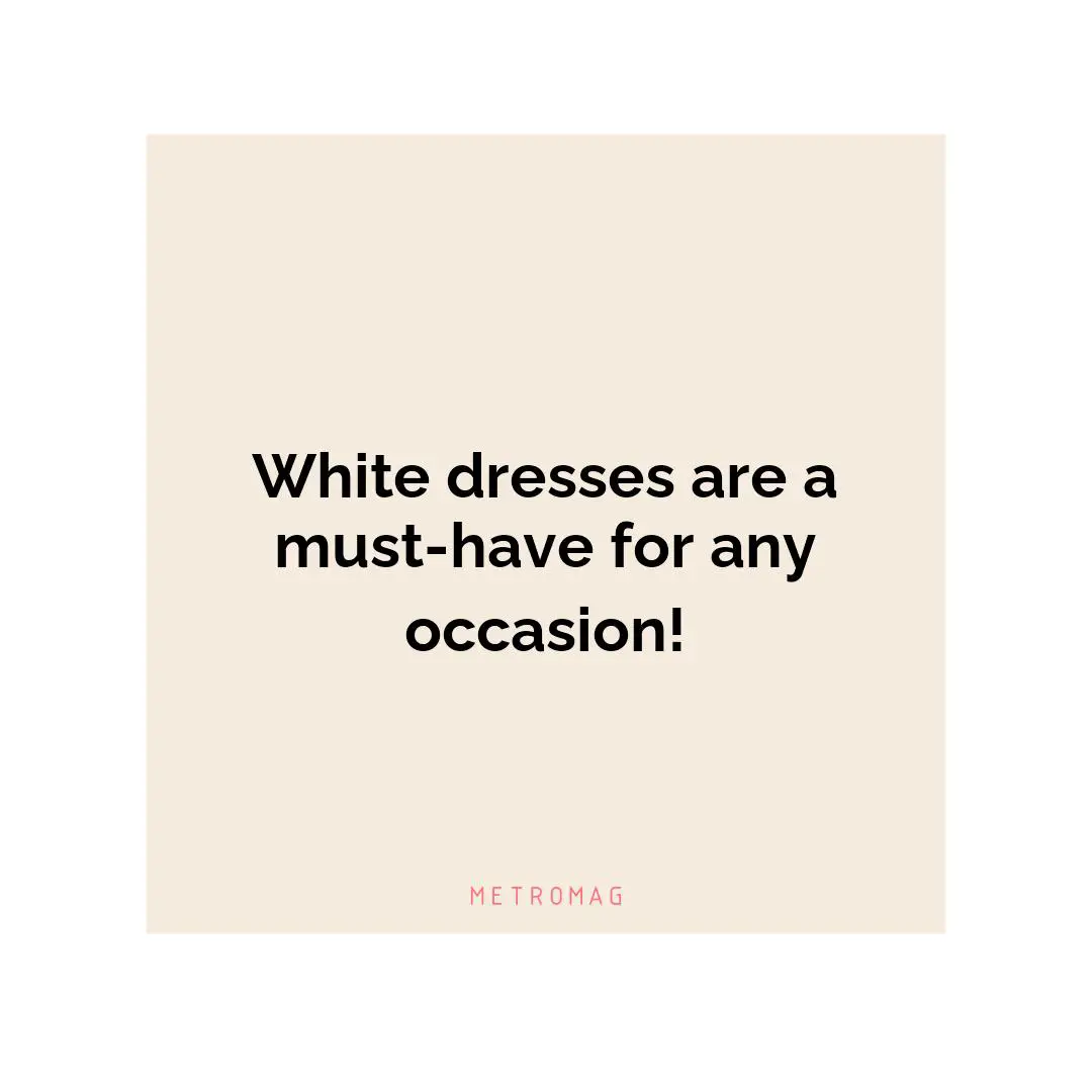 White dresses are a must-have for any occasion!