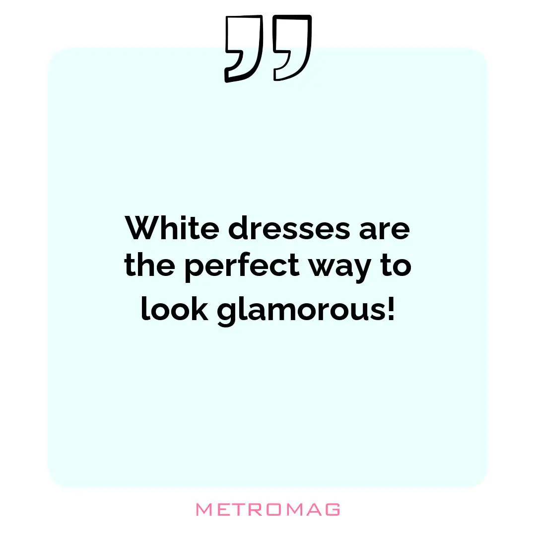 White dresses are the perfect way to look glamorous!