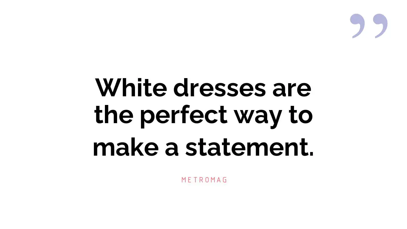 White dresses are the perfect way to make a statement.