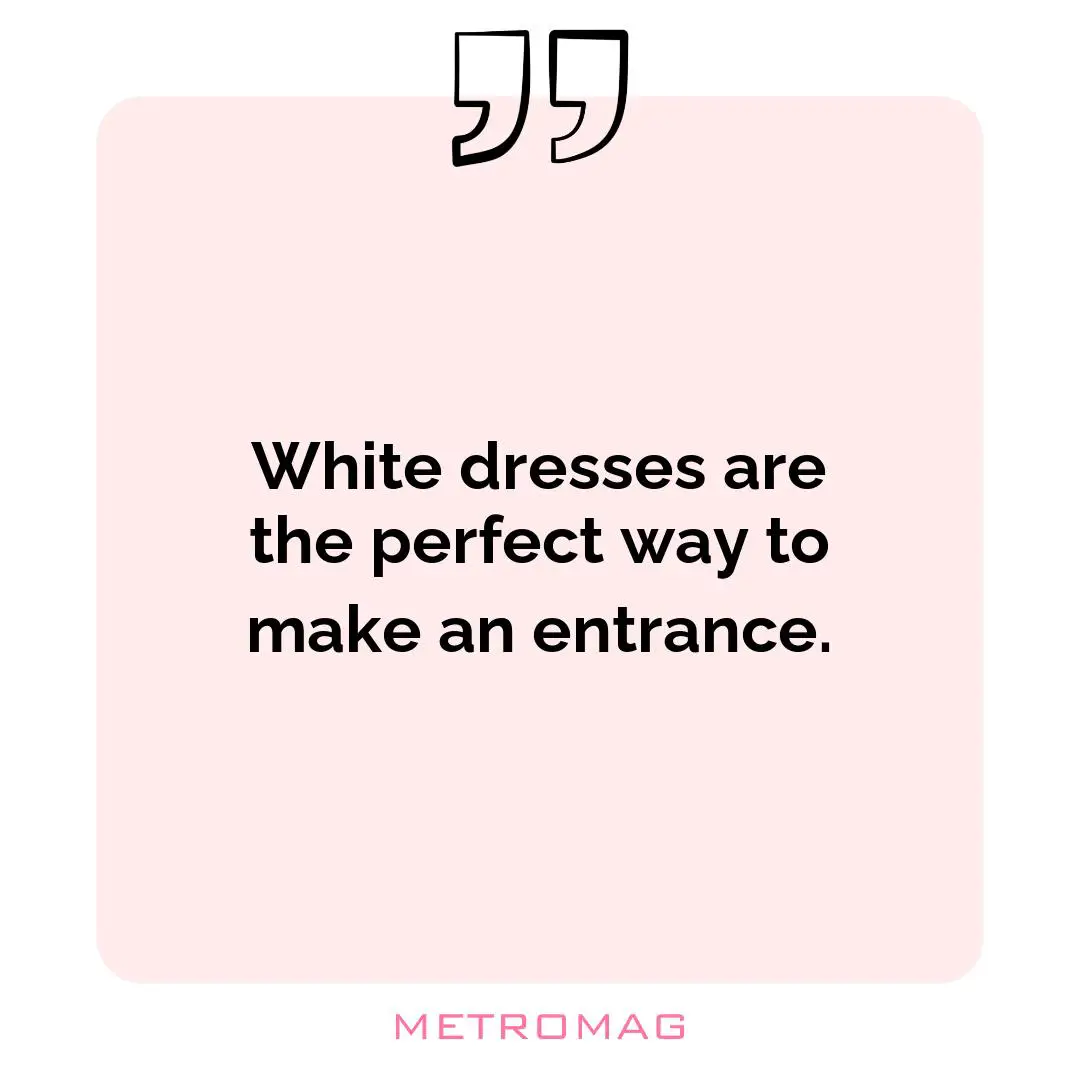 White dresses are the perfect way to make an entrance.