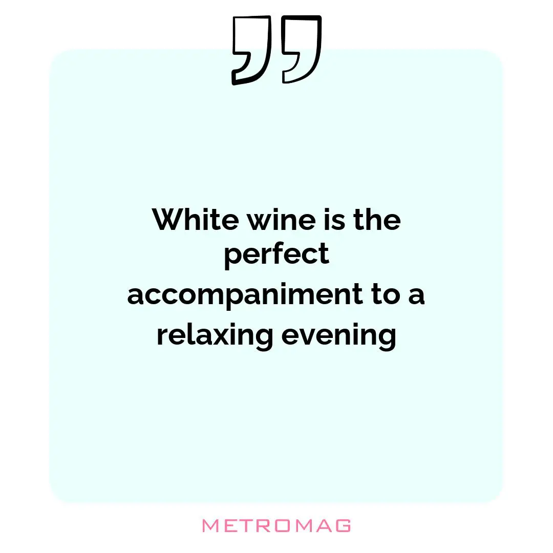 White wine is the perfect accompaniment to a relaxing evening