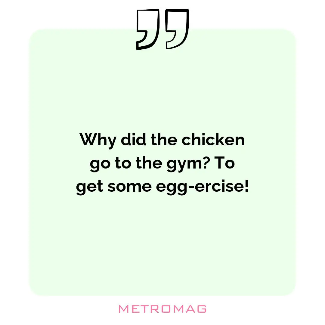 Why did the chicken go to the gym? To get some egg-ercise!