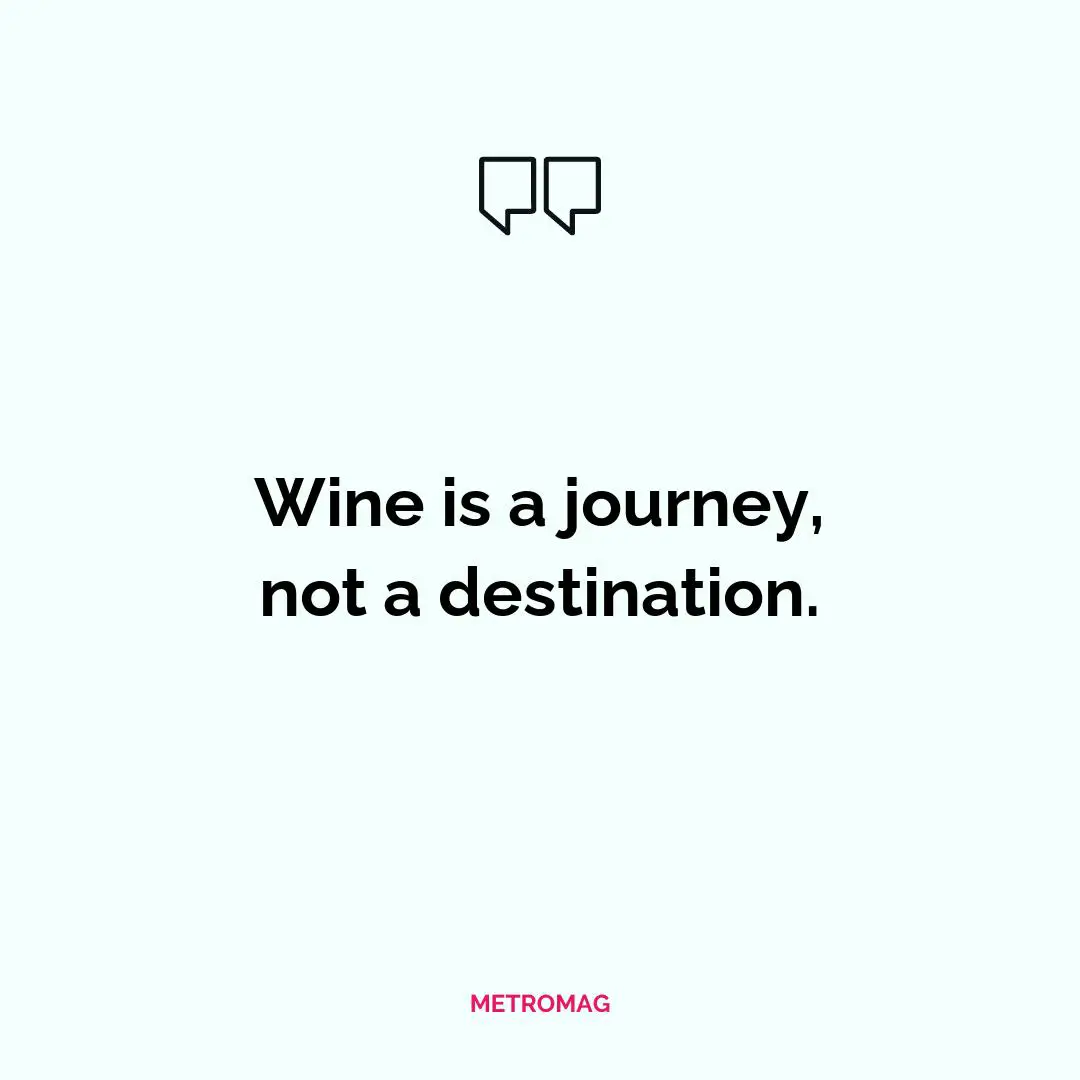 Wine is a journey, not a destination.