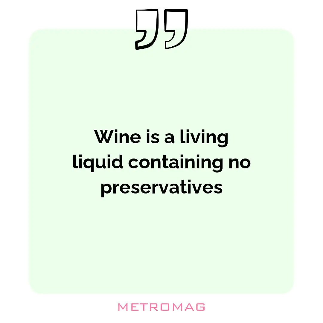 Wine is a living liquid containing no preservatives